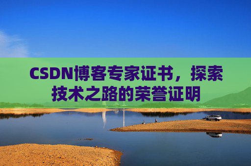 CSDN博客专家证书,探索技术之路的荣誉证明 CSDN博客专家证书,探索技术之路的荣誉证明